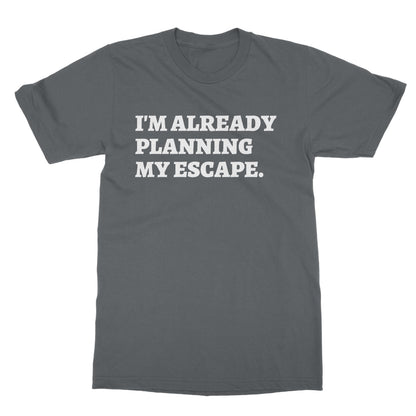 I'm Already Planning My Escape T-Shirt - Charcoal - Funny T-Shirt