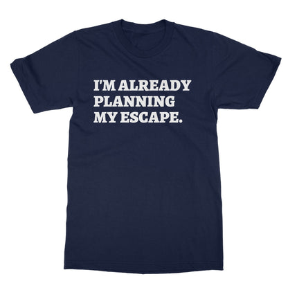 I'm Already Planning My Escape T-Shirt - Navy - Funny T-Shirt