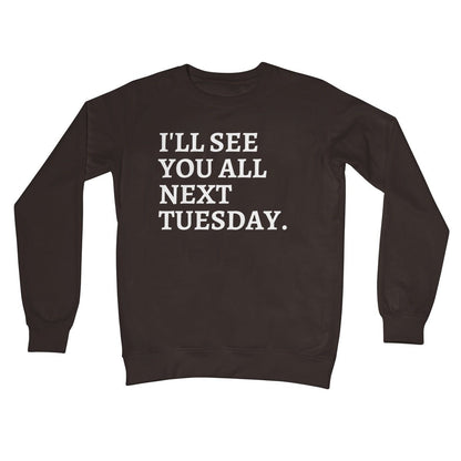 I'll See You All Next Tuesday Jumper - Hot Chocolate - Funny Jumper