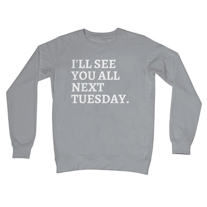 I'll See You All Next Tuesday Jumper - Steel Grey - Funny Jumper