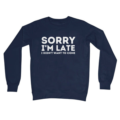 Sorry I'm Late, I Didn't Want To Come Jumper - Oxford Navy - Funny Jumper