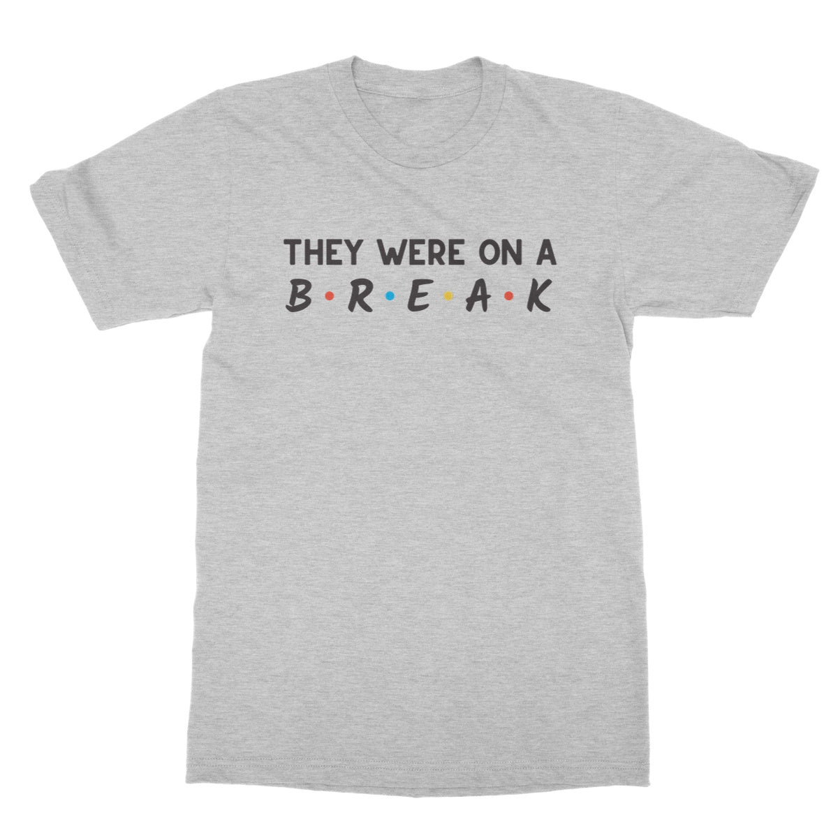 they were on a break friends t shirt grey