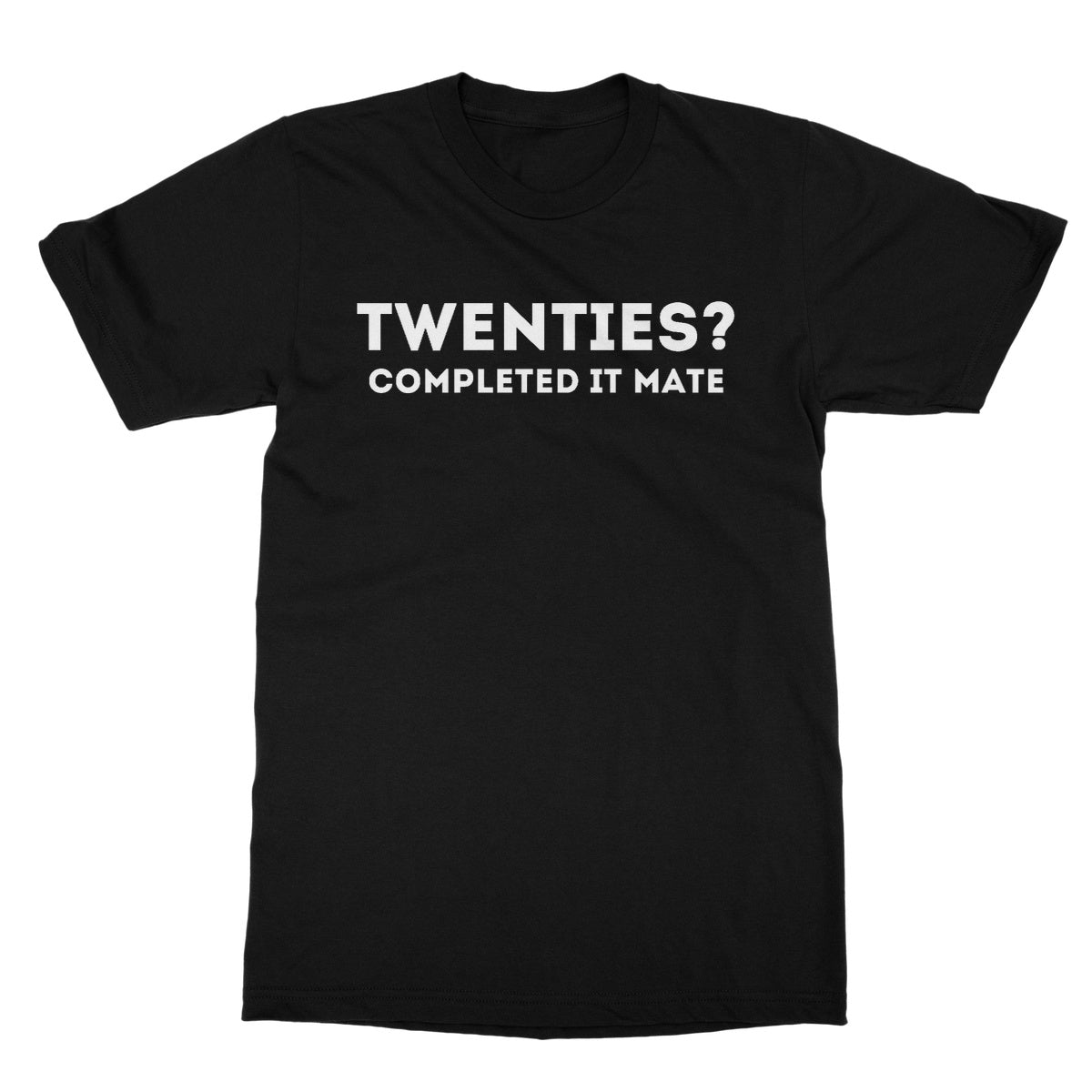 Twenties? Completed It Mate T-Shirt - Black - Funny T-Shirt
