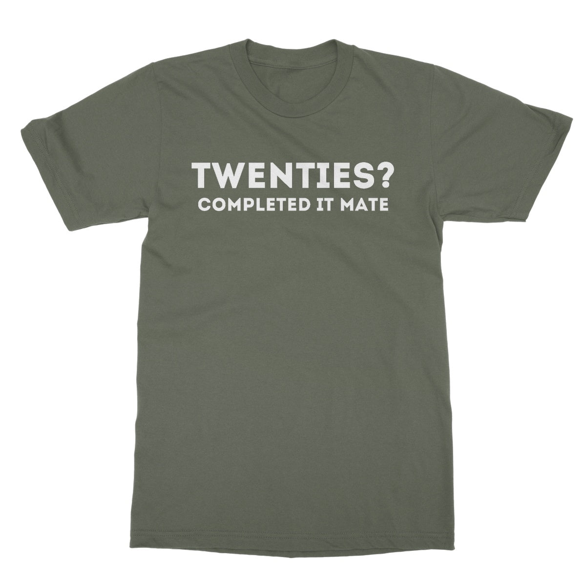Twenties? Completed It Mate T-Shirt - Military Green - Funny T-Shirt