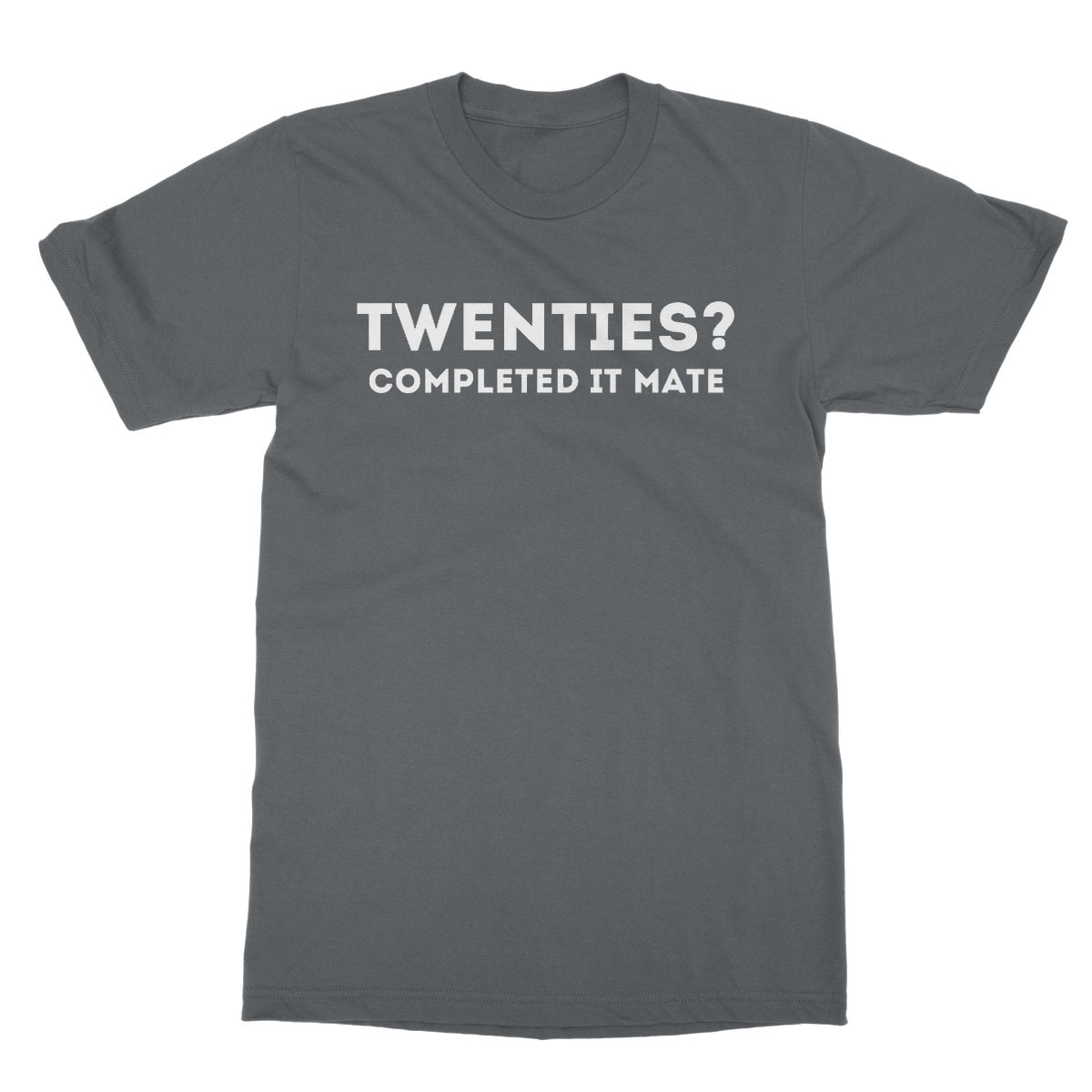 Twenties? Completed It Mate T-Shirt - Charcoal - Funny T-Shirt