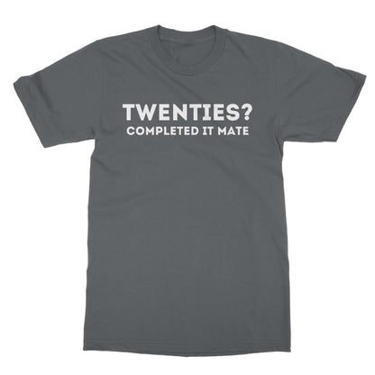 Twenties? Completed It Mate T-Shirt - Charcoal - Funny T-Shirt