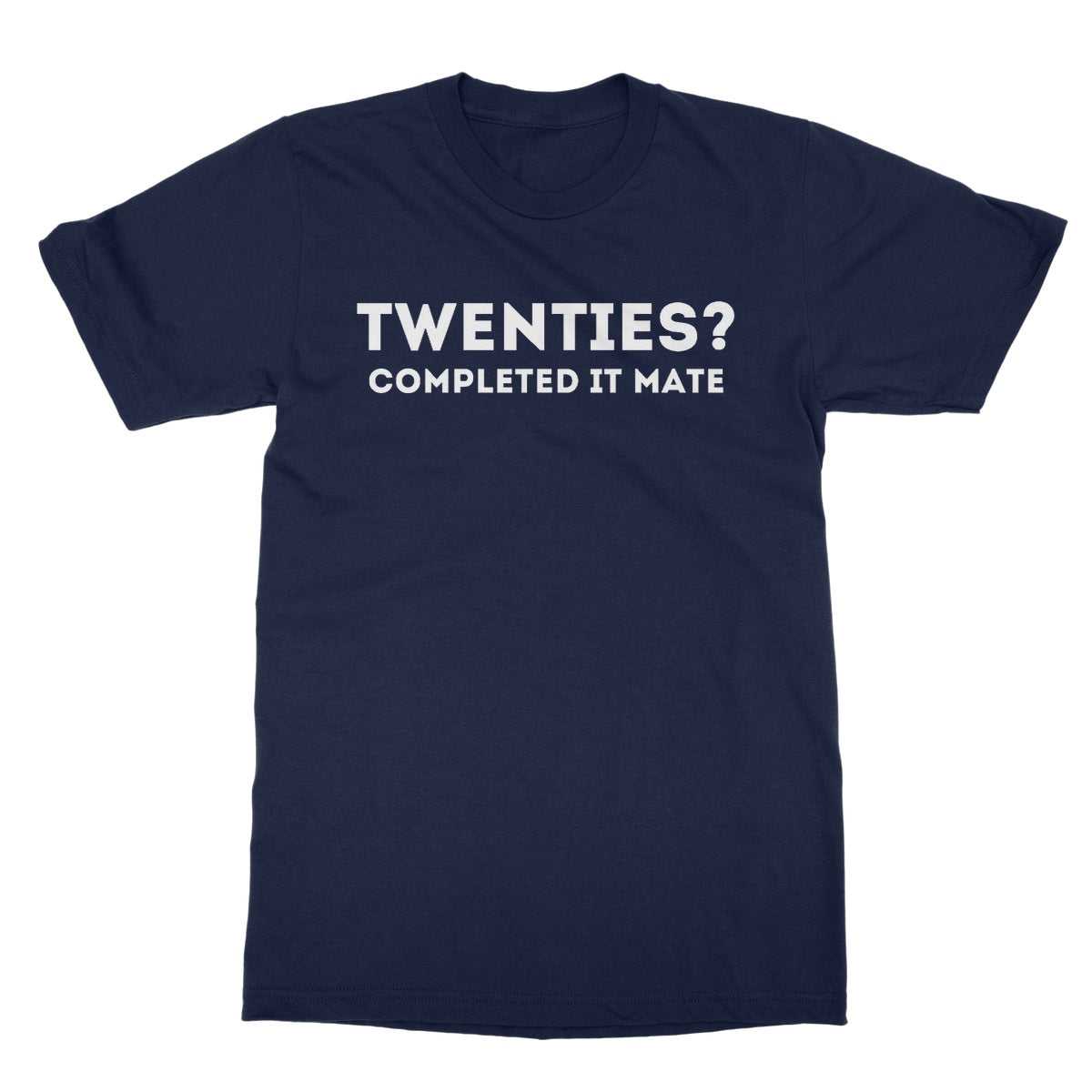 Twenties? Completed It Mate T-Shirt - Navy - Funny T-Shirt
