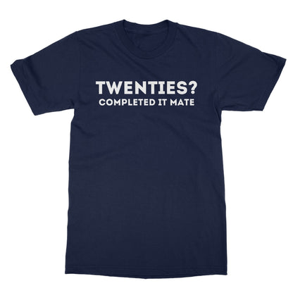 Twenties? Completed It Mate T-Shirt - Navy - Funny T-Shirt